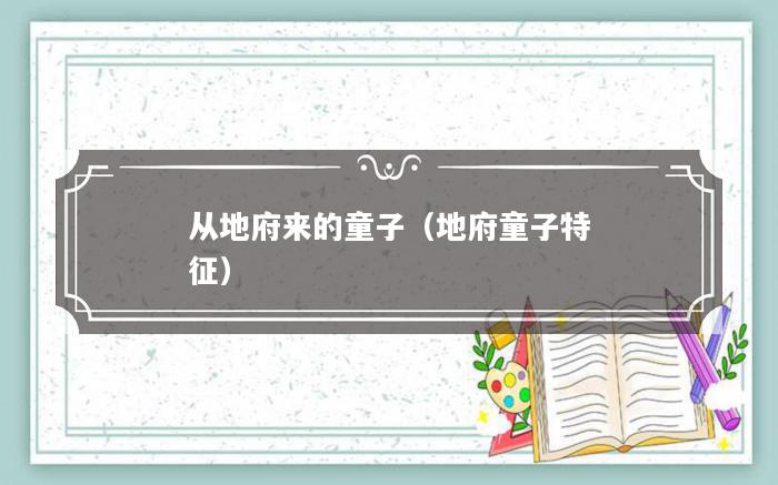 从地府来的童子（地府童子特征）
