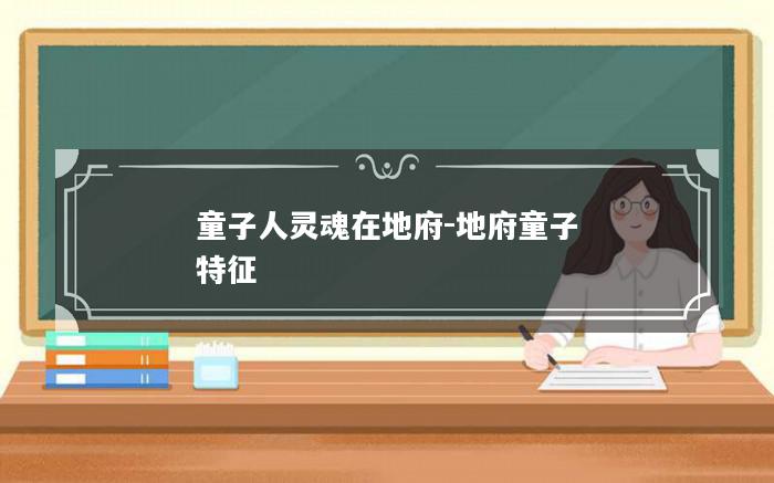 童子人灵魂在地府-地府童子特征