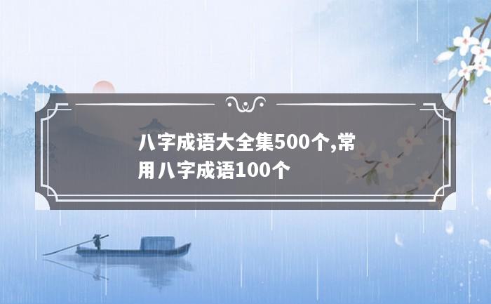 八字成语大全集500个,常用八字成语100个