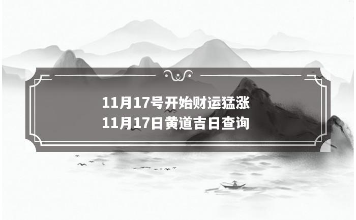 11月17号开始财运猛涨 11月17日黄道吉日查询